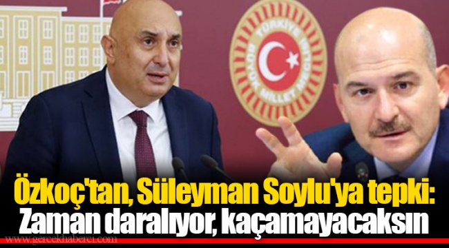 Özkoç'tan, Süleyman Soylu'ya tepki: Zaman daralıyor, kaçamayacaksın