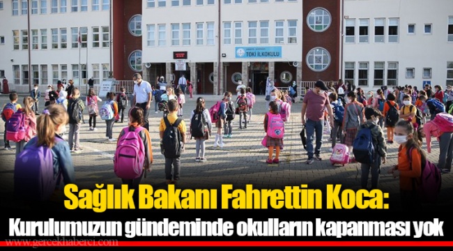Sağlık Bakanı Fahrettin Koca: Kurulumuzun gündeminde okulların kapanması yok