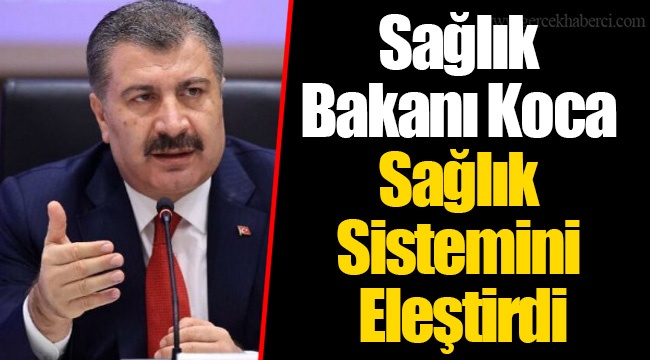 Sağlık Bakanı Koca Sağlık Sistemini Eleştirdi