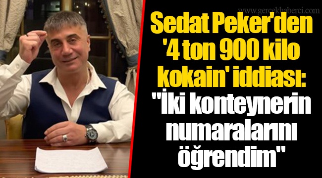 Sedat Peker'den '4 ton 900 kilo kokain' iddiası: "İki konteynerin numaralarını öğrendim"