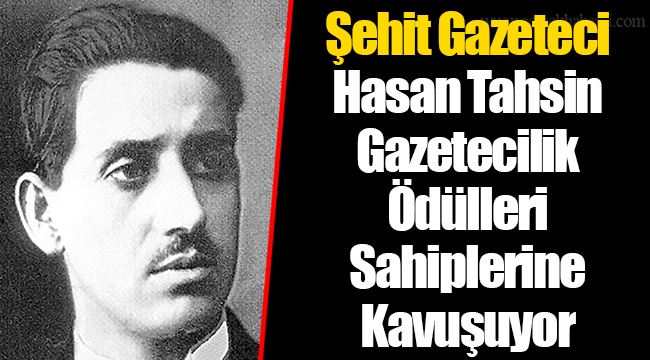 Şehit Gazeteci Hasan Tahsin Gazetecilik Ödülleri Sahiplerine Kavuşuyor