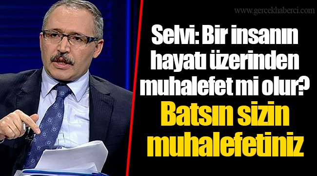 Selvi: Bir insanın hayatı üzerinden muhalefet mi olur? Batsın sizin muhalefetiniz. Batsın sizin insanlığınız, iğrençsiniz