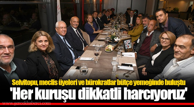 Selvitopu, meclis üyeleri ve bürokratlar bütçe yemeğinde buluştu