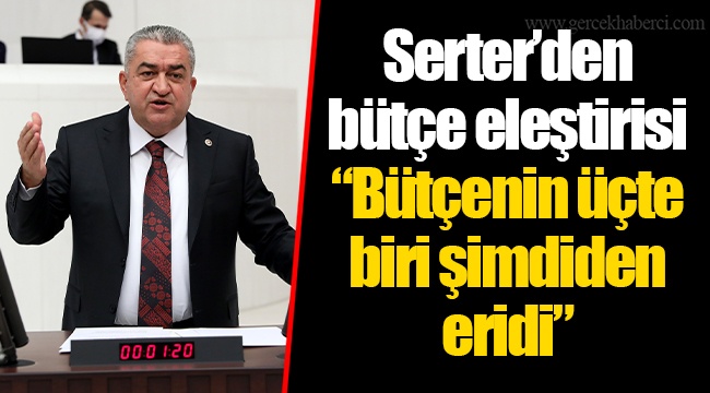Serter’den bütçe eleştirisi “Bütçenin üçte biri şimdiden eridi”
