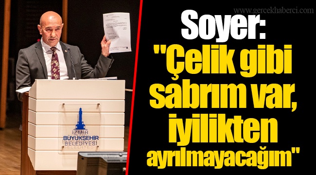 Soyer: "Çelik gibi sabrım var, iyilikten ayrılmayacağım"