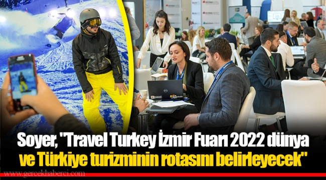 Soyer, "Travel Turkey İzmir Fuarı 2022 dünya ve Türkiye turizminin rotasını belirleyecek"