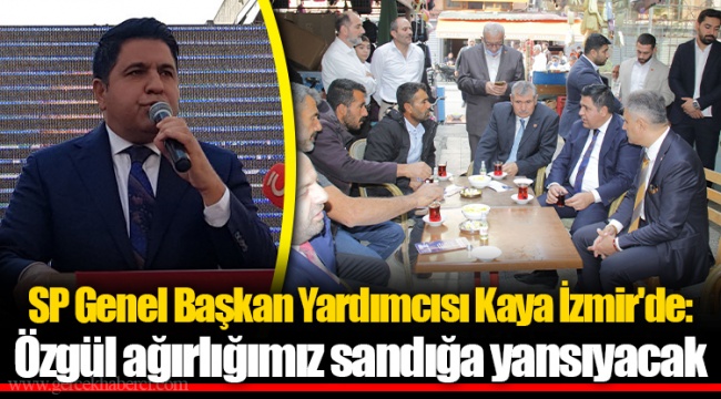 SP Genel Başkan Yardımcısı Kaya İzmir'de: Özgül ağırlığımız sandığa yansıyacak