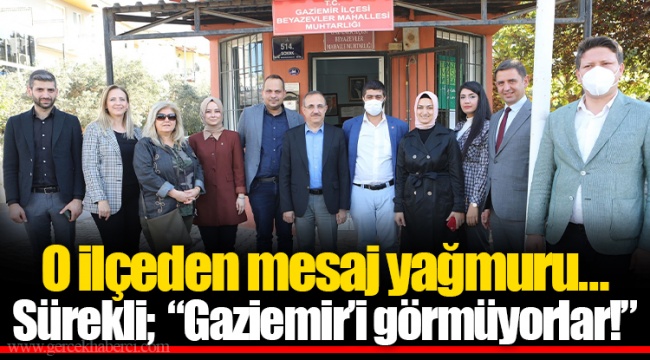 Sürekli; “Gaziemir’i görmüyorlar!”