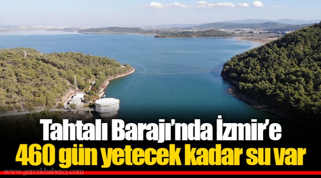 Tahtalı Barajı’nda İzmir’e 460 gün yetecek kadar su var