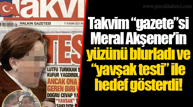 Takvim “gazete”si Meral Akşener’in yüzünü blurladı ve “yavşak testi” ile hedef gösterdi!