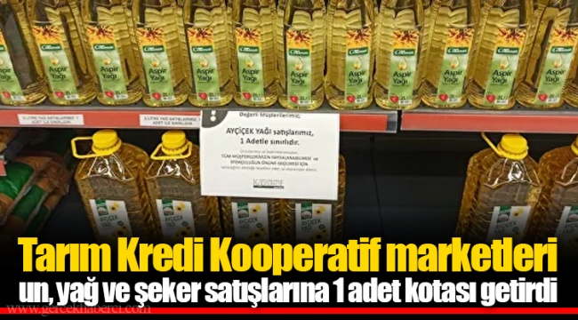 Tarım Kredi Kooperatif marketleri un, yağ ve şeker satışlarına 1 adet kotası getirdi