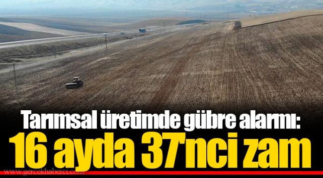 Tarımsal üretimde gübre alarmı: 16 ayda 37'nci zam