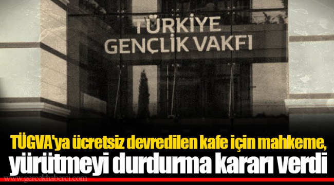 TÜGVA'ya ücretsiz devredilen kafe için mahkeme, yürütmeyi durdurma kararı verdi