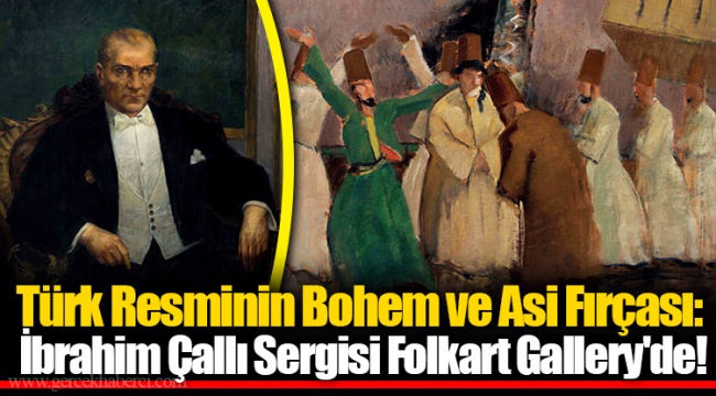 Türk Resminin Bohem ve Asi Fırçası: İbrahim Çallı Sergisi Folkart Gallery'de !