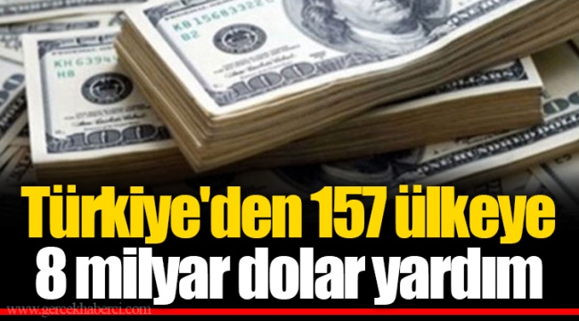 Türkiye'den 157 ülkeye 8 milyar dolar yardım