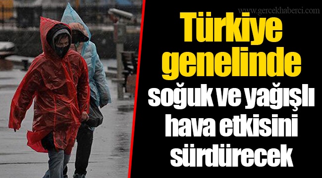 Türkiye genelinde soğuk ve yağışlı hava etkisini sürdürecek