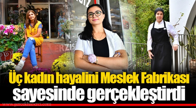 Üç kadın hayalini Meslek Fabrikası sayesinde gerçekleştirdi