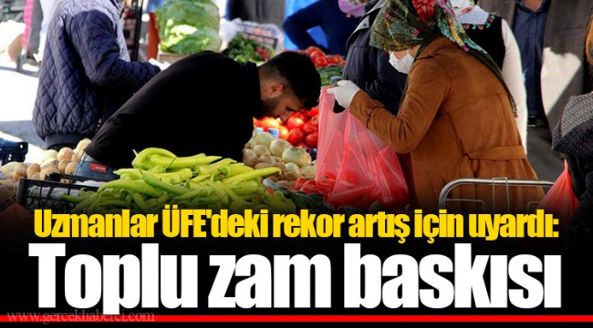 Uzmanlar ÜFE'deki rekor artış için uyardı: Toplu zam baskısı