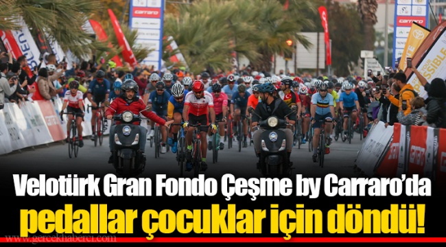 Velotürk Gran Fondo Çeşme by Carraro’da pedallar çocuklar için döndü!