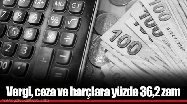 Vergi, ceza ve harçlara yüzde 36,2 zam