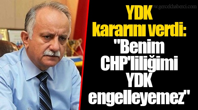 YDK kararını verdi: "Benim CHP'liliğimi YDK engelleyemez"