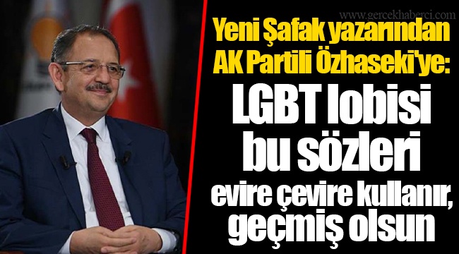 Yeni Şafak yazarından AK Partili Özhaseki'ye: LGBT lobisi bu sözleri evire çevire kullanır, geçmiş olsun