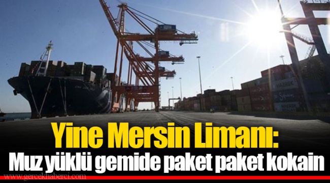 Yine Mersin Limanı: Muz yüklü gemide paket paket kokain