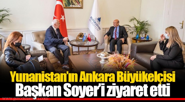 Yunanistan’ın Ankara Büyükelçisi Başkan Soyer’i ziyaret etti
