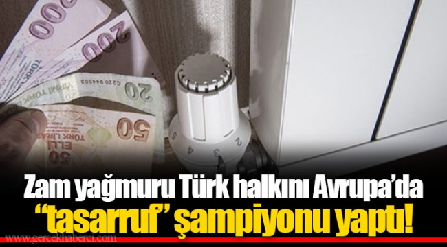 Zam yağmuru Türk halkını Avrupa’da “tasarruf” şampiyonu yaptı!