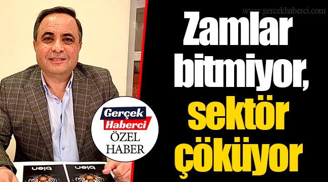 Zamlar bitmiyor, sektör çöküyor
