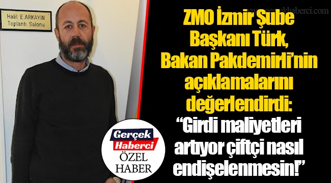 ZMO İzmir Şube Başkanı Türk, Bakan Pakdemirli’nin açıklamalarını değerlendirdi: “Girdi maliyetleri artıyor çiftçi nasıl endişelenmesin!”