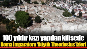 100 yıldır kazı yapılan kilisede Roma İmparatoru ‘Büyük Theodosius’ izleri