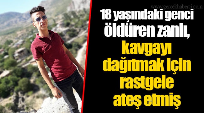 18 yaşındaki genci öldüren zanlı, kavgayı dağıtmak için rastgele ateş etmiş