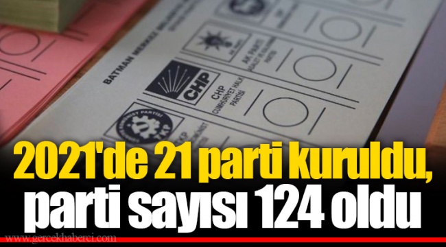 2021'de 21 parti kuruldu, parti sayısı 124 oldu