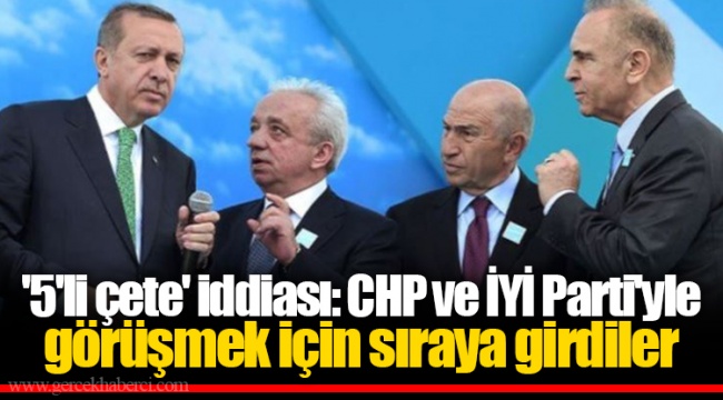'5'li çete' iddiası: CHP ve İYİ Parti'yle görüşmek için sıraya girdiler