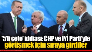 '5'li çete' iddiası: CHP ve İYİ Parti'yle görüşmek için sıraya girdiler