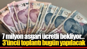 7 milyon asgari ücretli bekliyor... 3'üncü toplantı bugün yapılacak