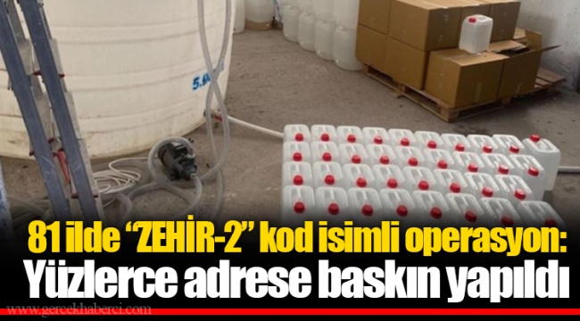 81 ilde "ZEHİR-2" kod isimli operasyon: Yüzlerce adrese baskın yapıldı