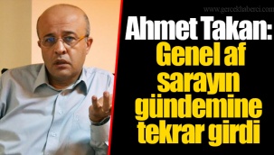 Ahmet Takan: Genel af sarayın gündemine tekrar girdi