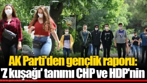 AK Parti'den gençlik raporu: 'Z kuşağı' tanımı CHP ve HDP'nin