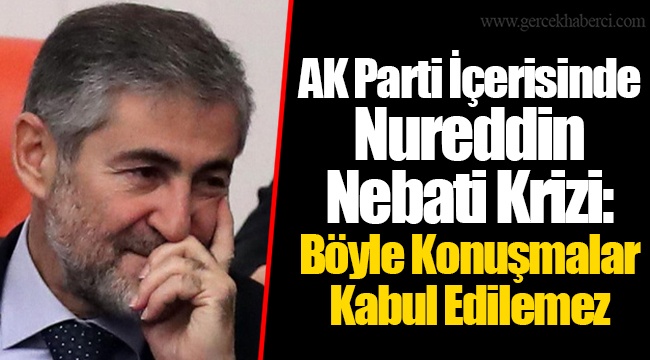 AK Parti İçerisinde Nureddin Nebati Krizi: Böyle Konuşmalar Kabul Edilemez