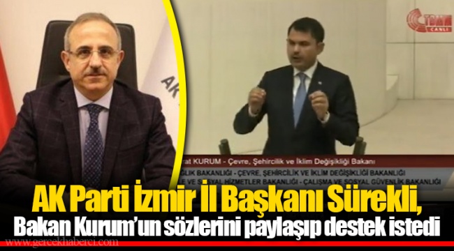 Ak Parti İzmir İl Başkanı Sürekli, Bakan Kurum’un sözlerini paylaşıp destek istedi