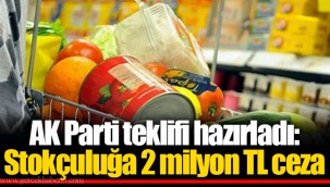 AK Parti teklifi hazırladı: Stokçuluğa 2 milyon TL ceza