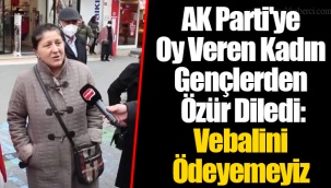 AK Parti'ye Oy Veren Kadın Gençlerden Özür Diledi: Vebalini Ödeyemeyiz