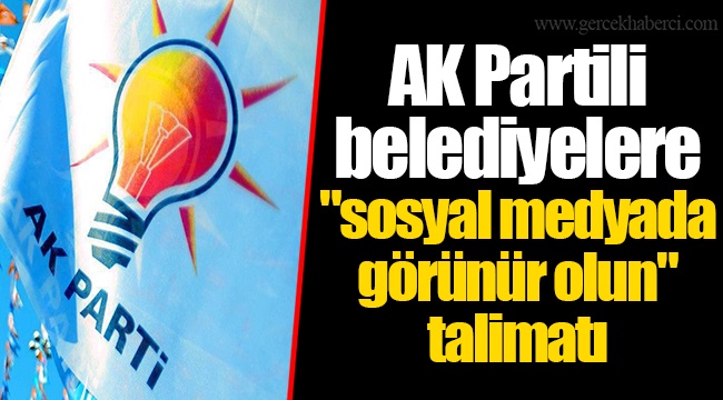 AK Partili belediyelere "sosyal medyada görünür olun" talimatı
