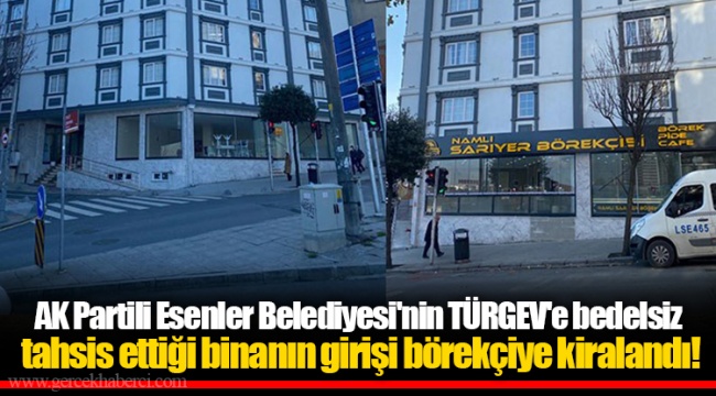 AK Partili Esenler Belediyesi'nin TÜRGEV'e bedelsiz tahsis ettiği binanın girişi börekçiye kiralandı!