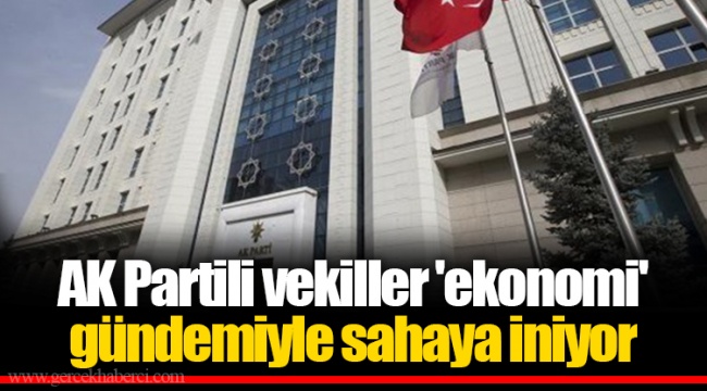 AK Partili vekiller 'ekonomi' gündemiyle sahaya iniyor