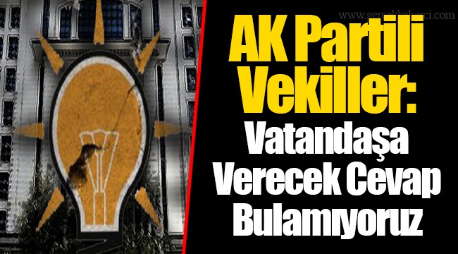 AK Partili Vekiller: Vatandaşa Verecek Cevap Bulamıyoruz