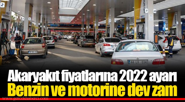 Akaryakıt fiyatlarına 2022 ayarı  Benzin ve motorine dev zam