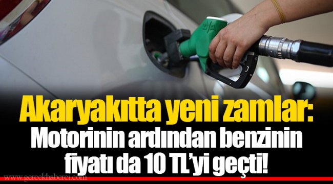 Akaryakıtta yeni zamlar: Motorinin ardından benzinin fiyatı da 10 TL&#039;yi geçti!
